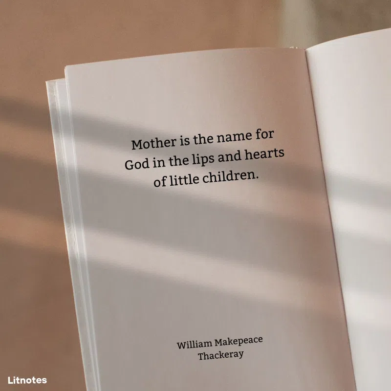 Mother is the name for God in the lips and hearts of little children.